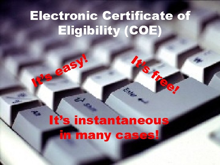 Electronic Certificate of Eligibility (COE) ’s It as e y! It’ s fre e!