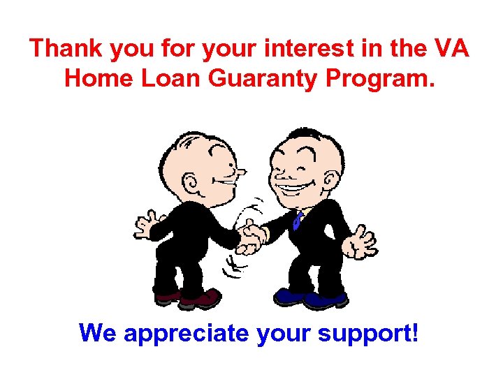 Thank you for your interest in the VA Home Loan Guaranty Program. We appreciate