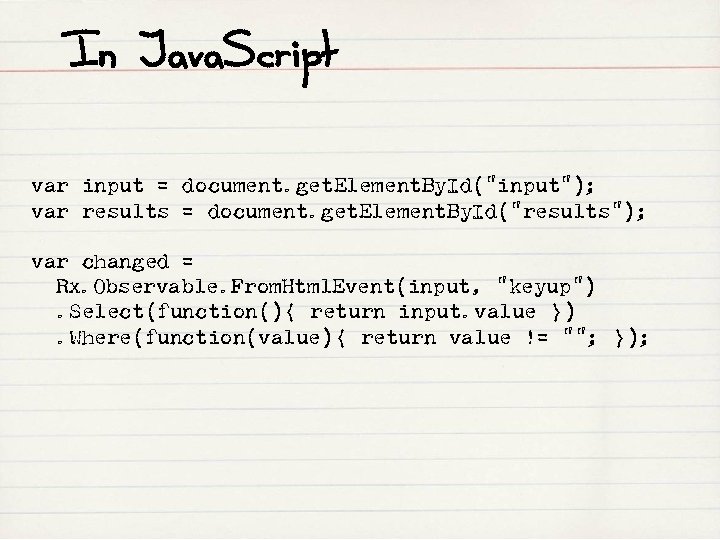 In Java. Script var input = document. get. Element. By. Id("input"); var results =