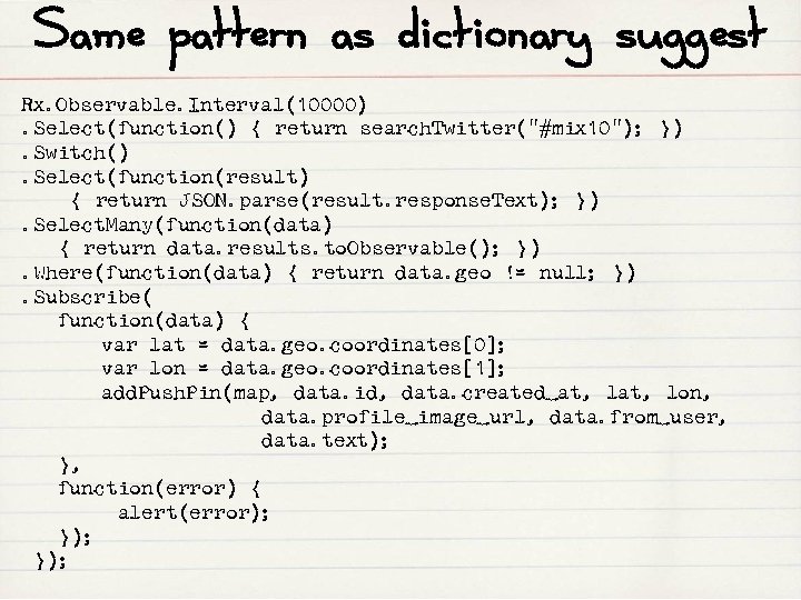 Same pattern as dictionary suggest Rx. Observable. Interval(10000). Select(function() { return search. Twitter("#mix 10");