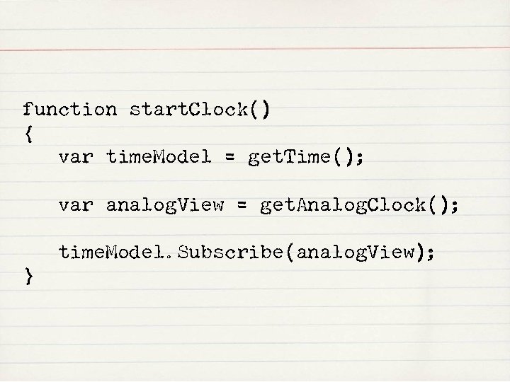 function start. Clock() { var time. Model = get. Time(); var analog. View =