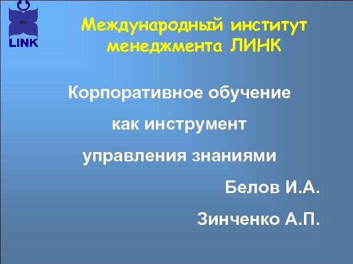 Международный институт менеджмента ЛИНК Корпоративное обучение как инструмент управления знаниями Белов И. А. Зинченко