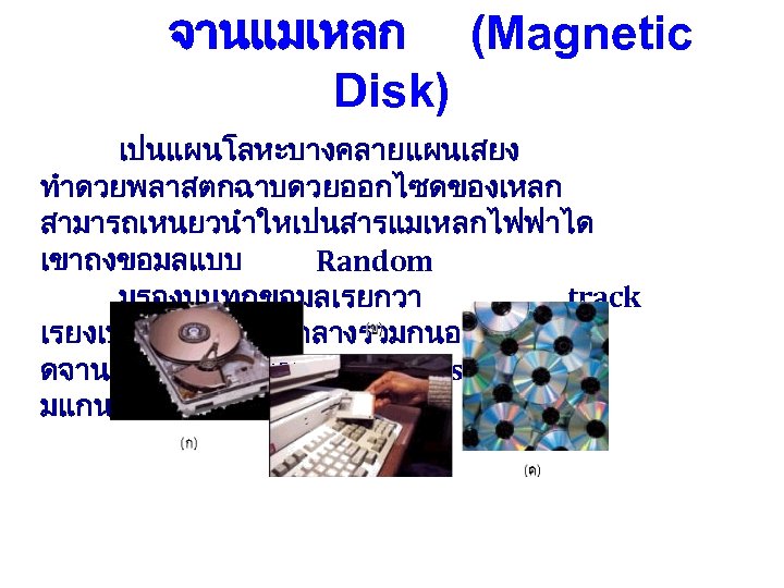 จานแมเหลก (Magnetic Disk) เปนแผนโลหะบางคลายแผนเสยง ทำดวยพลาสตกฉาบดวยออกไซดของเหลก สามารถเหนยวนำใหเปนสารแมเหลกไฟฟาได เขาถงขอมลแบบ Random มรองบนทกขอมลเรยกวา track เรยงเปนชนมจดศนยกลางรวมกนอาจมช ดจานแมเหลกวางซอนกน Disk Pack
