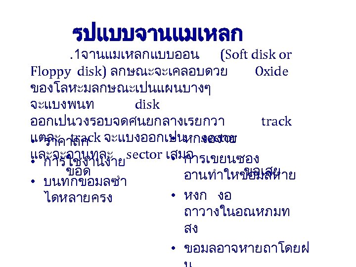 รปแบบจานแมเหลก . 1จานแมเหลกแบบออน (Soft disk or Floppy disk) ลกษณะจะเคลอบดวย Oxide ของโลหะมลกษณะเปนแผนบางๆ จะแบงพนท disk ออกเปนวงรอบจดศนยกลางเรยกวา