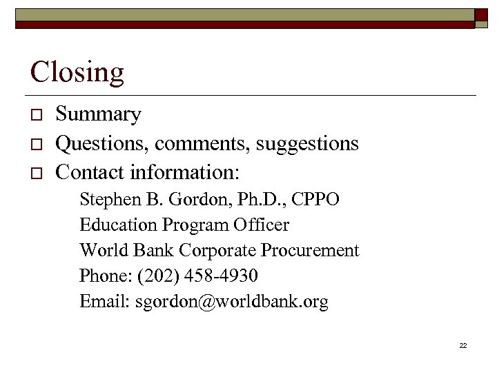 Closing o o o Summary Questions, comments, suggestions Contact information: Stephen B. Gordon, Ph.