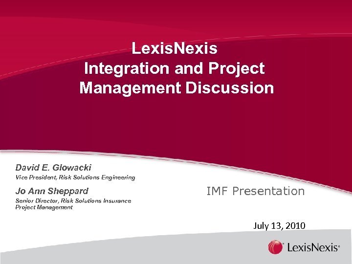 Lexis. Nexis Integration and Project Management Discussion David E. Glowacki Vice President, Risk Solutions