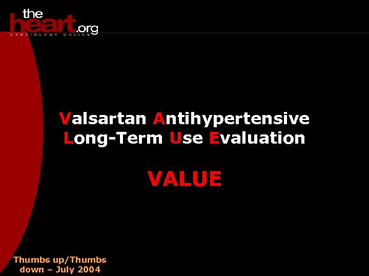 Valsartan Antihypertensive Long-Term Use Evaluation VALUE Thumbs up/Thumbs down – July 2004 