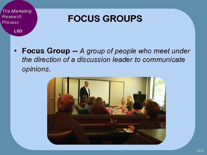 The Marketing Research Process FOCUS GROUPS LG 3 • Focus Group -- A group