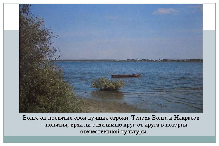 Волге он посвятил свои лучшие строки. Теперь Волга и Некрасов – понятия, вряд ли