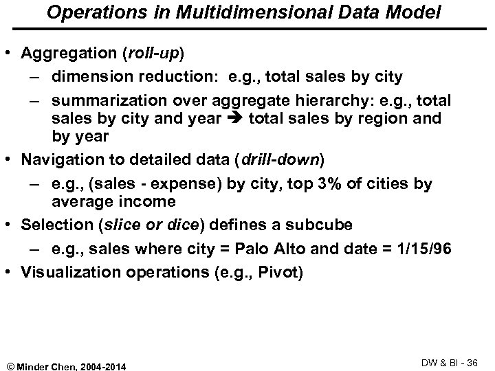 Operations in Multidimensional Data Model • Aggregation (roll-up) – dimension reduction: e. g. ,