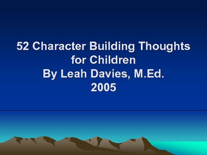 52 Character Building Thoughts for Children By Leah Davies, M. Ed. 2005 