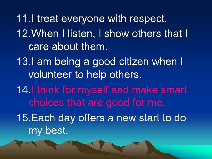 11. I treat everyone with respect. 12. When I listen, I show others that