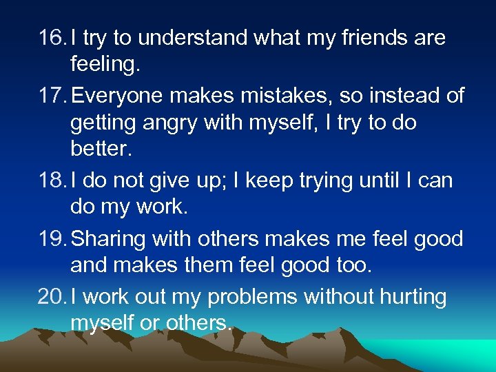 16. I try to understand what my friends are feeling. 17. Everyone makes mistakes,