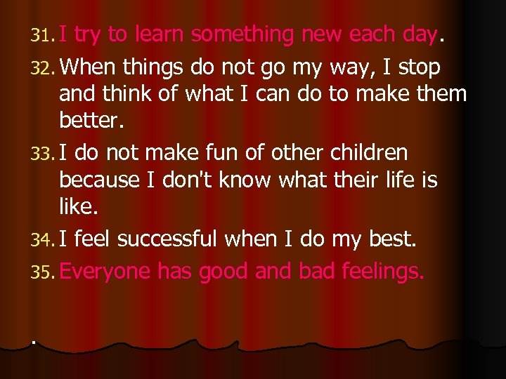 31. I try to learn something new each day. 32. When things do not
