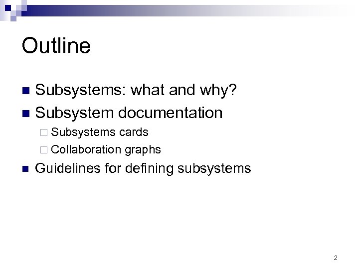 Outline Subsystems: what and why? n Subsystem documentation n ¨ Subsystems cards ¨ Collaboration