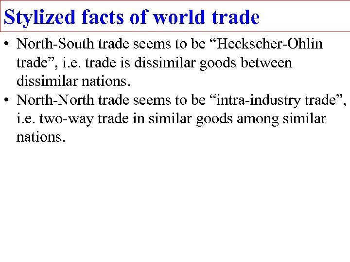 Stylized facts of world trade • North-South trade seems to be “Heckscher-Ohlin trade”, i.
