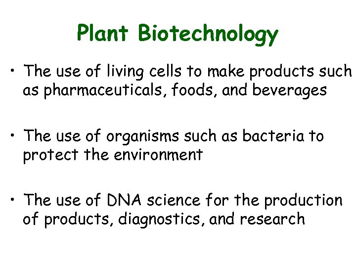 Plant Biotechnology • The use of living cells to make products such as pharmaceuticals,