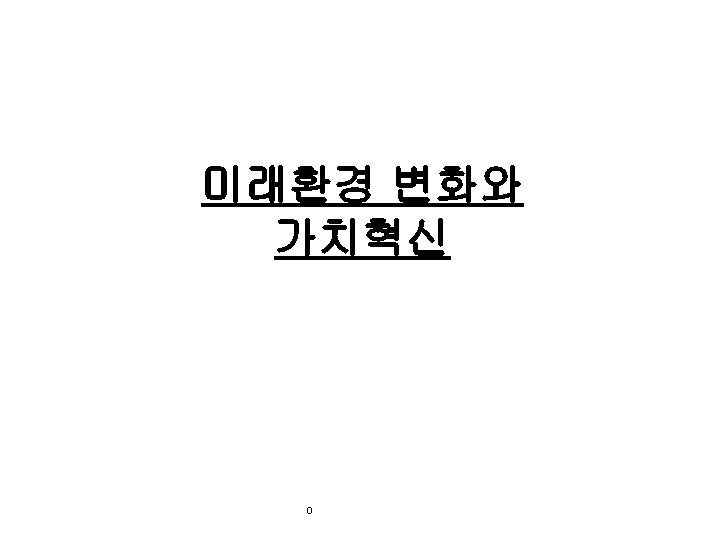 미래환경 변화와 가치혁신 0 