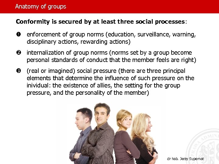 Anatomy of groups Conformity is secured by at least three social processes: enforcement of