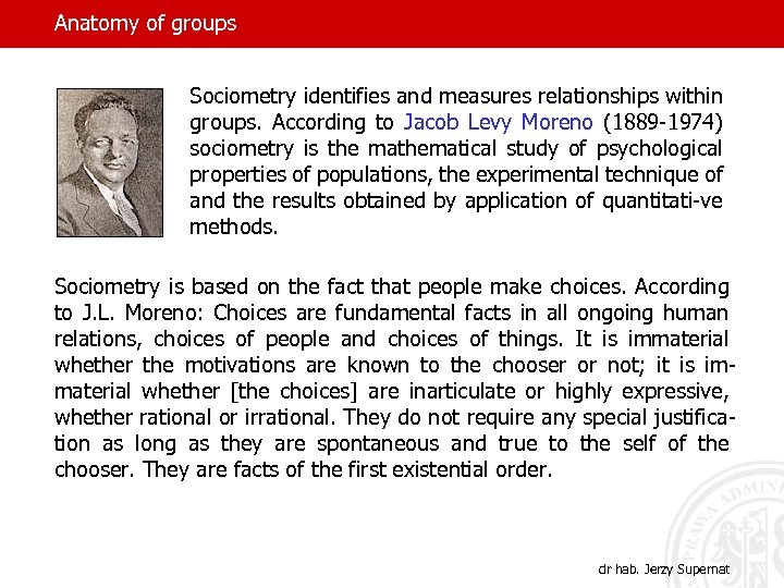 Anatomy of groups Sociometry identifies and measures relationships within groups. According to Jacob Levy