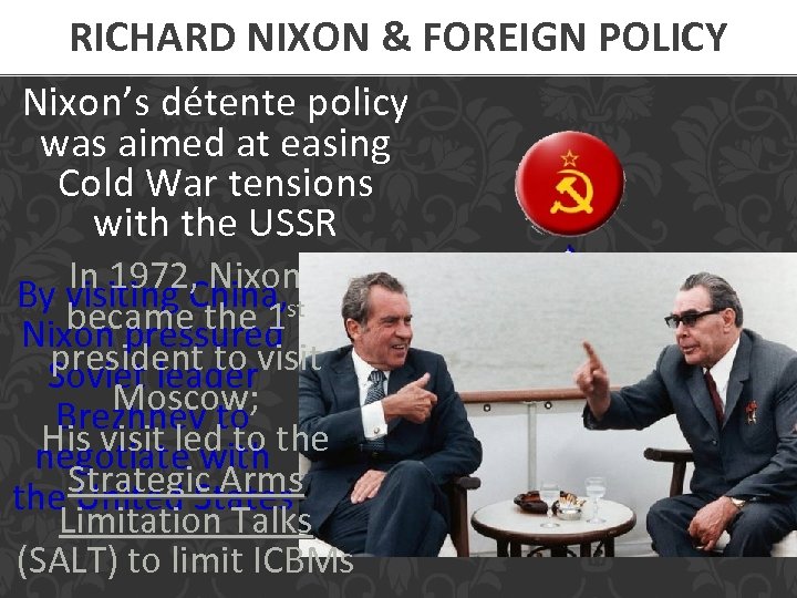RICHARD NIXON & FOREIGN POLICY Nixon’s détente policy was aimed at easing Cold War