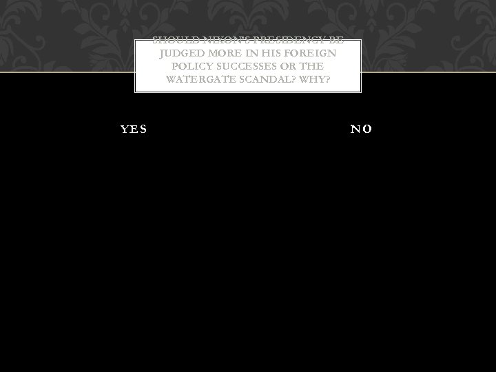 SHOULD NIXON’S PRESIDENCY BE JUDGED MORE IN HIS FOREIGN POLICY SUCCESSES OR THE WATERGATE