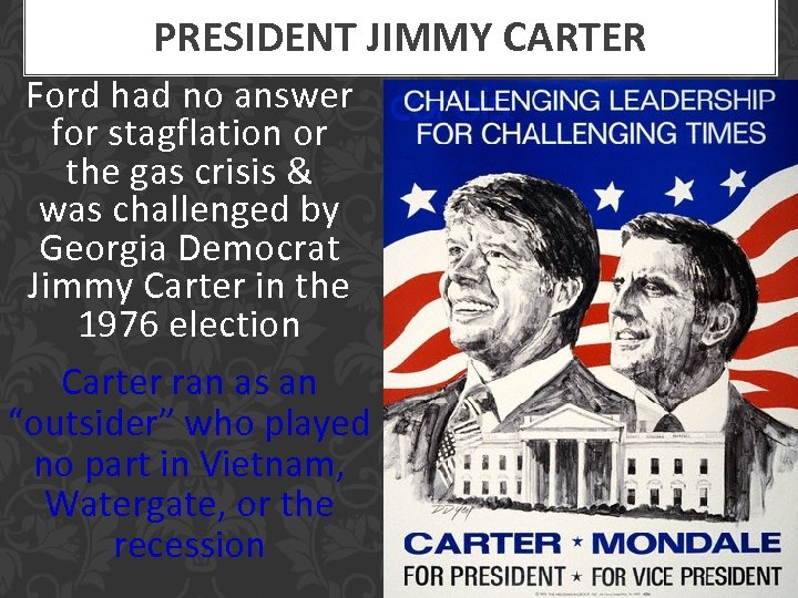 PRESIDENT JIMMY CARTER Ford had no answer for stagflation or the gas crisis &