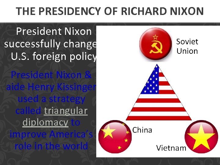 THE PRESIDENCY OF RICHARD NIXON President Nixon successfully changed U. S. foreign policy President