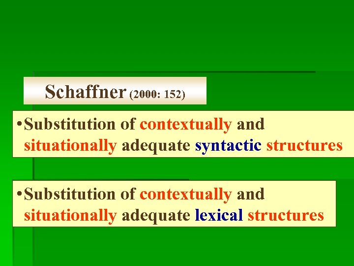 Schaffner (2000: 152) • Substitution of contextually and situationally adequate syntactic structures • Substitution