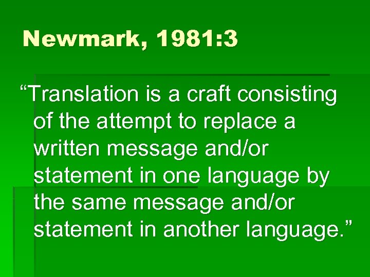 Newmark, 1981: 3 “Translation is a craft consisting of the attempt to replace a