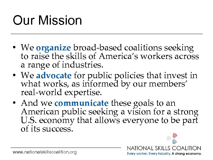 Our Mission • We organize broad-based coalitions seeking to raise the skills of America’s