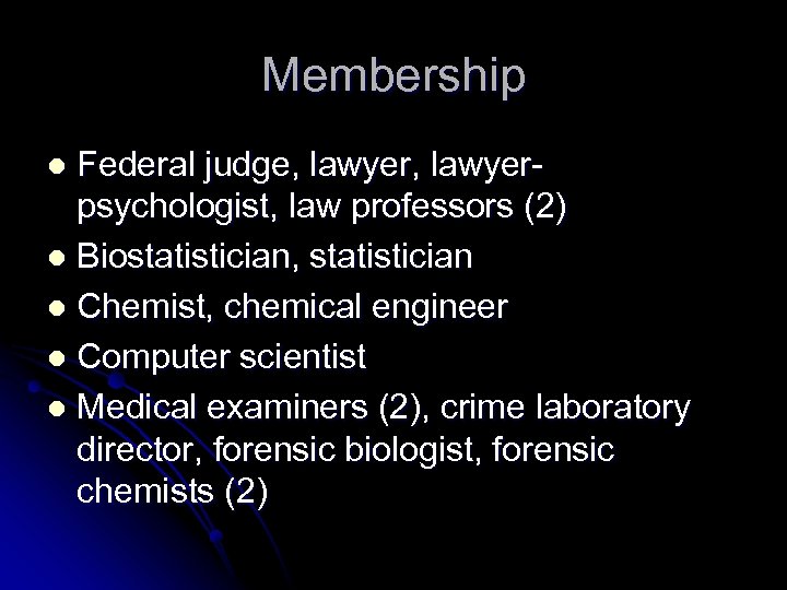 Membership Federal judge, lawyerpsychologist, law professors (2) l Biostatistician, statistician l Chemist, chemical engineer