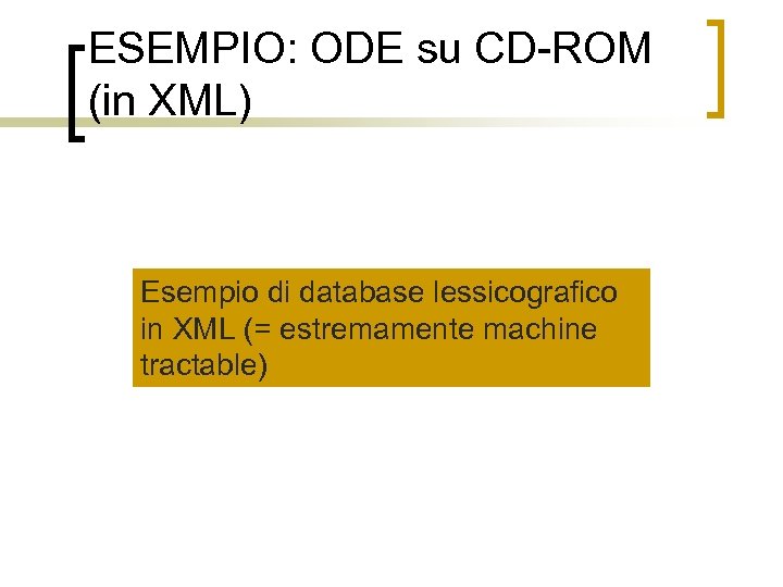 ESEMPIO: ODE su CD-ROM (in XML) Esempio di database lessicografico in XML (= estremamente
