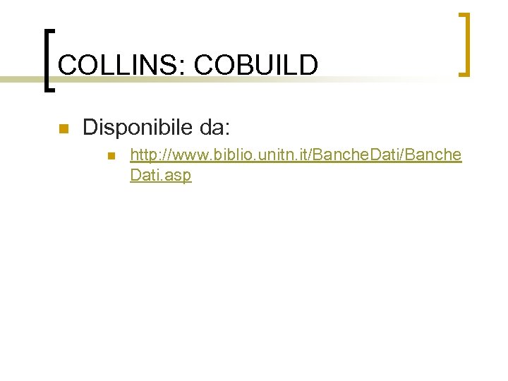 COLLINS: COBUILD n Disponibile da: n http: //www. biblio. unitn. it/Banche. Dati/Banche Dati. asp