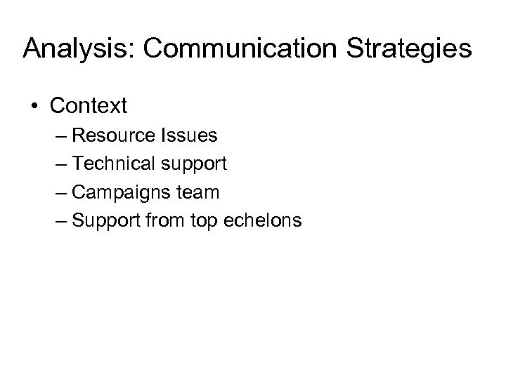Analysis: Communication Strategies • Context – Resource Issues – Technical support – Campaigns team