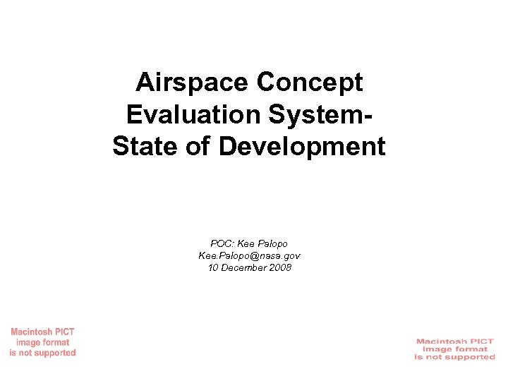 Airspace Concept Evaluation System. State of Development POC: Kee Palopo Kee. Palopo@nasa. gov 10