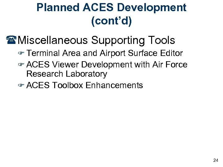 Planned ACES Development (cont’d) (Miscellaneous Supporting Tools F Terminal Area and Airport Surface Editor