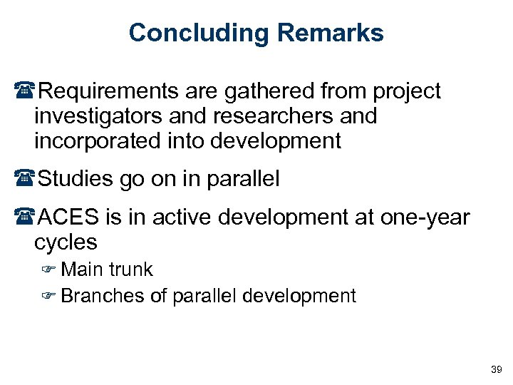 Concluding Remarks (Requirements are gathered from project investigators and researchers and incorporated into development