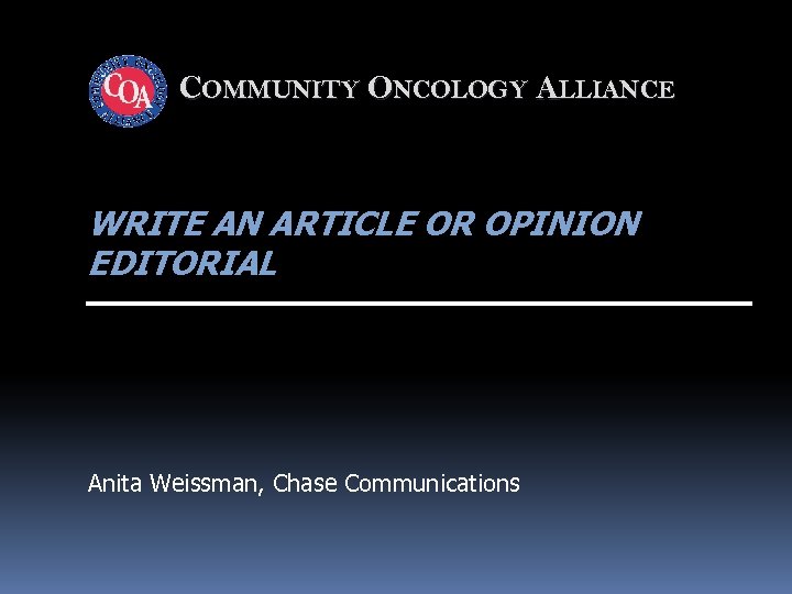 COMMUNITY ONCOLOGY ALLIANCE WRITE AN ARTICLE OR OPINION EDITORIAL Anita Weissman, Chase Communications 