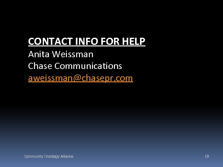 CONTACT INFO FOR HELP Anita Weissman Chase Communications aweissman@chasepr. com Community Oncology Alliance 19