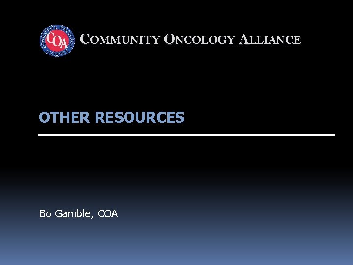 COMMUNITY ONCOLOGY ALLIANCE OTHER RESOURCES Bo Gamble, COA 