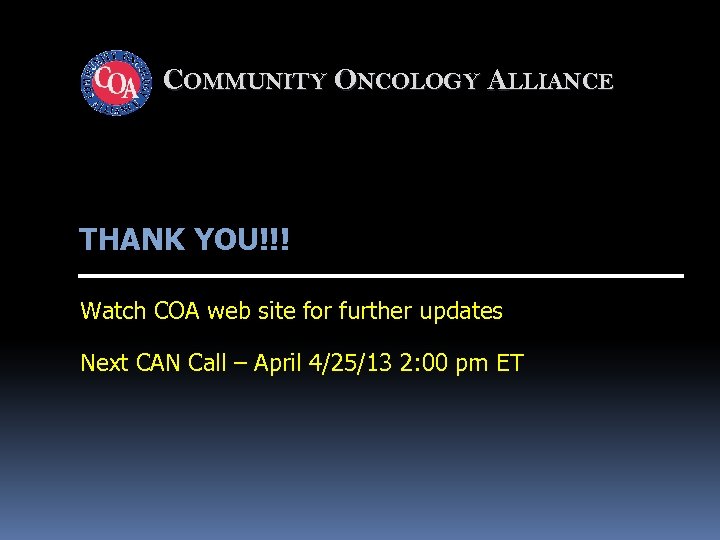 COMMUNITY ONCOLOGY ALLIANCE THANK YOU!!! Watch COA web site for further updates Next CAN