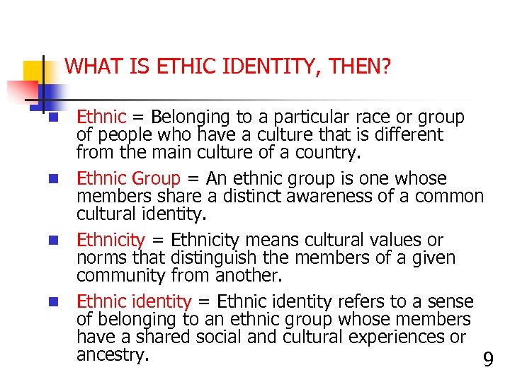 WHAT IS ETHIC IDENTITY, THEN? Ethnic = Belonging to a particular race or group