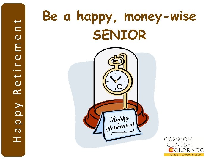 Happy Retirement Be a happy, money-wise SENIOR 