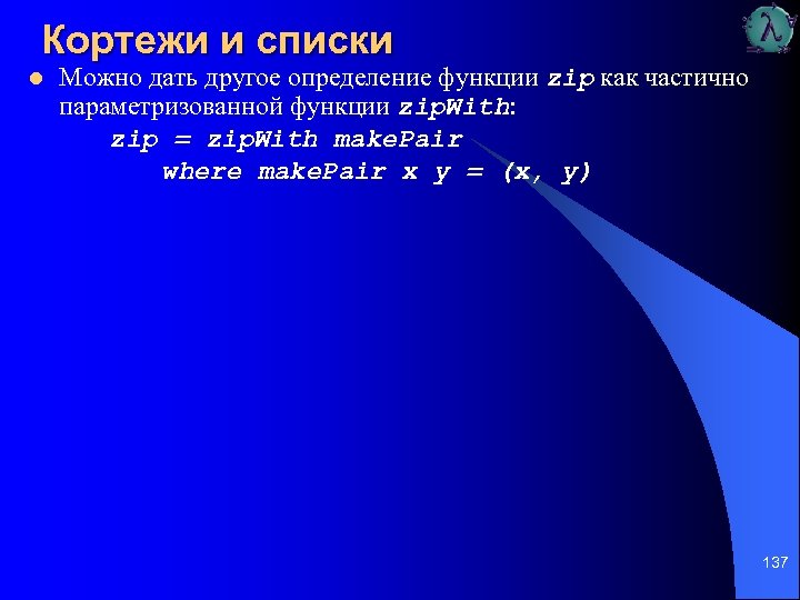 Кортежи и списки l Можно дать другое определение функции zip как частично параметризованной функции