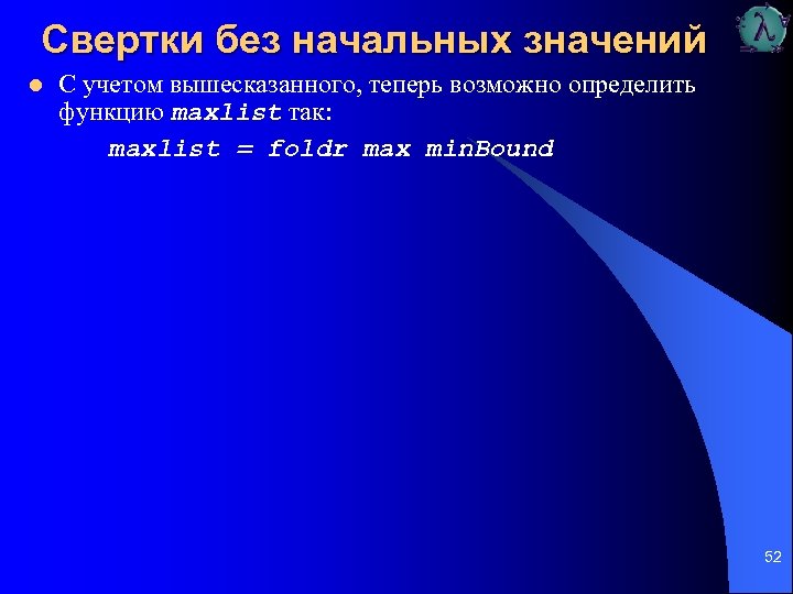 Свертки без начальных значений l С учетом вышесказанного, теперь возможно определить функцию maxlist так: