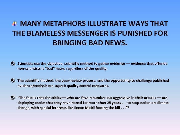 MANY METAPHORS ILLUSTRATE WAYS THAT THE BLAMELESS MESSENGER IS PUNISHED FOR BRINGING BAD NEWS.