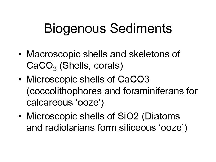 Biogenous Sediments • Macroscopic shells and skeletons of Ca. CO 3 (Shells, corals) •