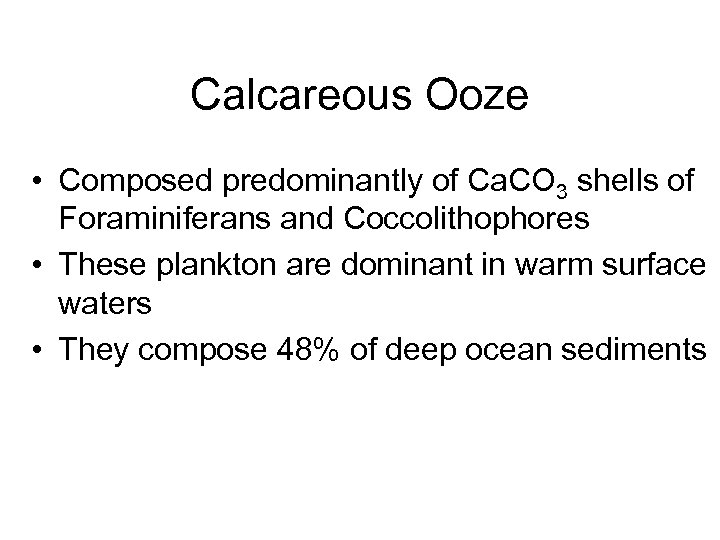 Calcareous Ooze • Composed predominantly of Ca. CO 3 shells of Foraminiferans and Coccolithophores