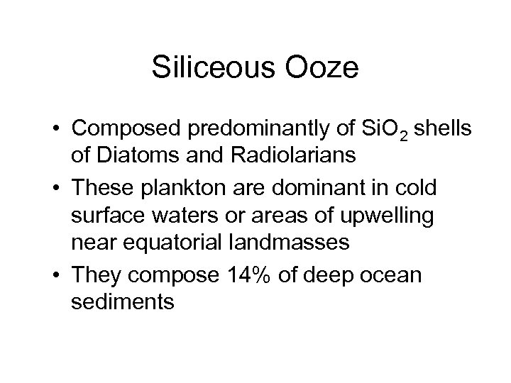 Siliceous Ooze • Composed predominantly of Si. O 2 shells of Diatoms and Radiolarians